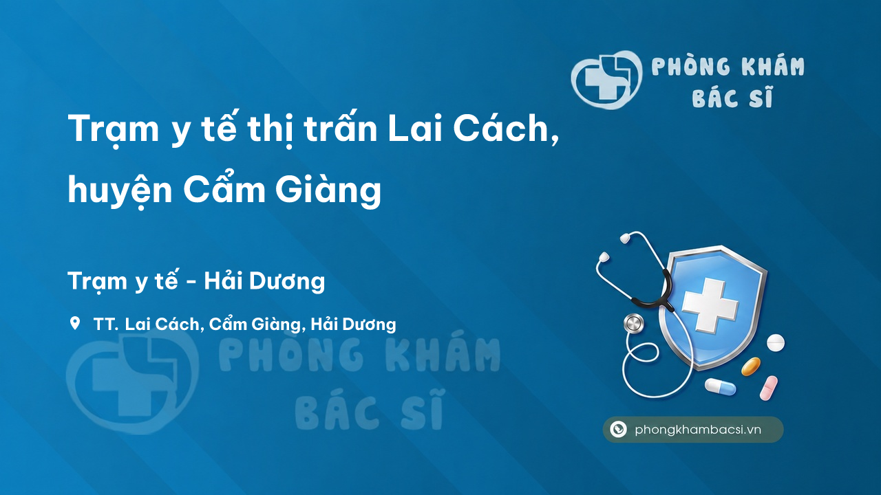 Trạm y tế thị trấn Lai Cách, huyện Cẩm Giàng số điện thoại và đánh giá
