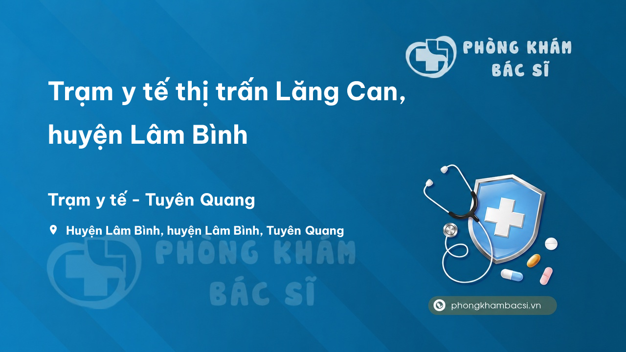 Trạm y tế thị trấn Lăng Can, huyện Lâm Bình số điện thoại và đánh giá