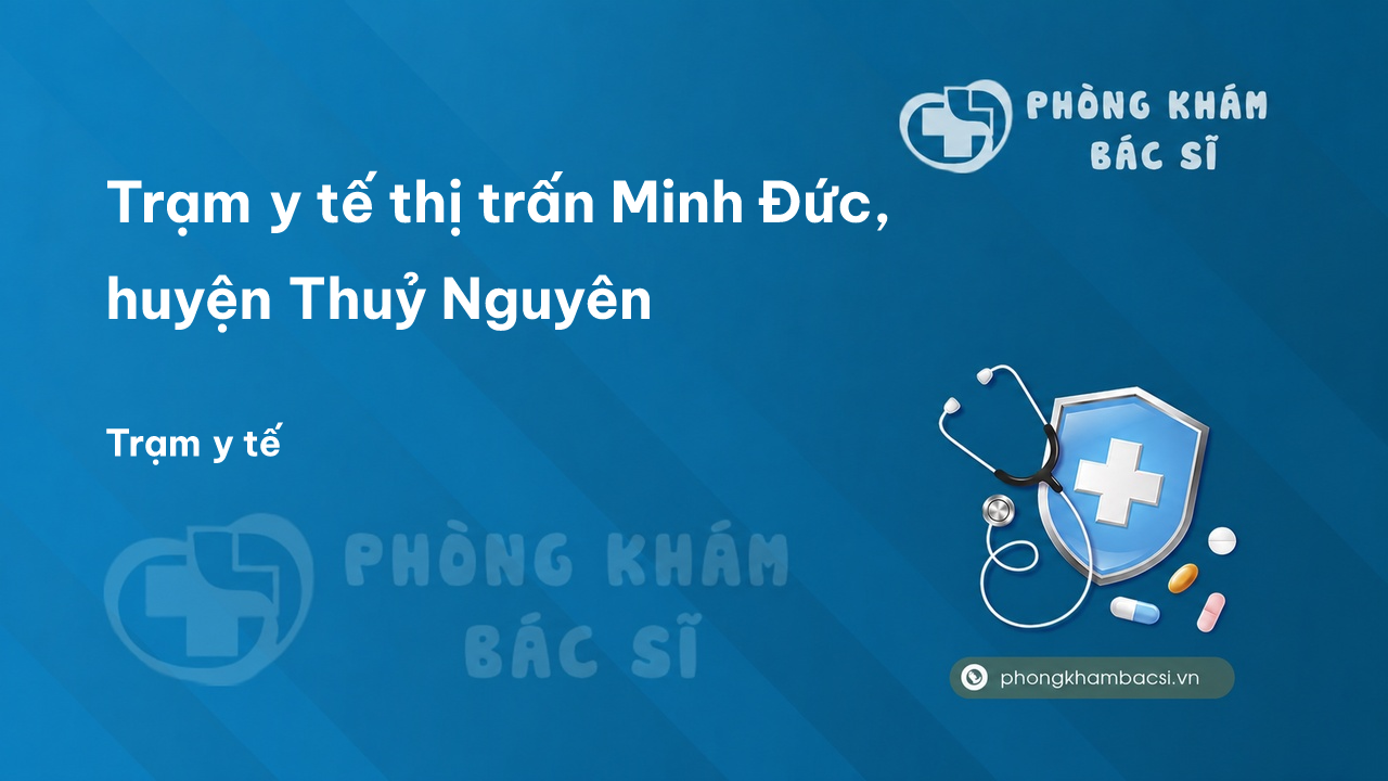 Trạm y tế thị trấn Minh Đức, huyện Thuỷ Nguyên số điện thoại và đánh giá
