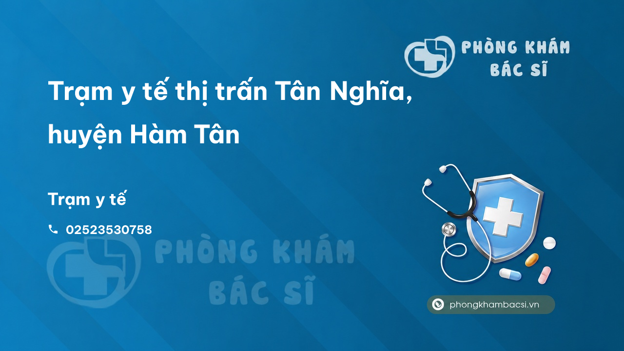 Trạm y tế thị trấn Tân Nghĩa, huyện Hàm Tân số điện thoại và đánh giá