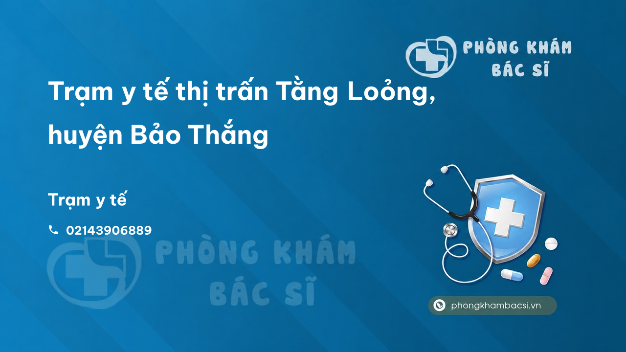 Trạm y tế thị trấn Tằng Loỏng, huyện Bảo Thắng số điện thoại và đánh giá