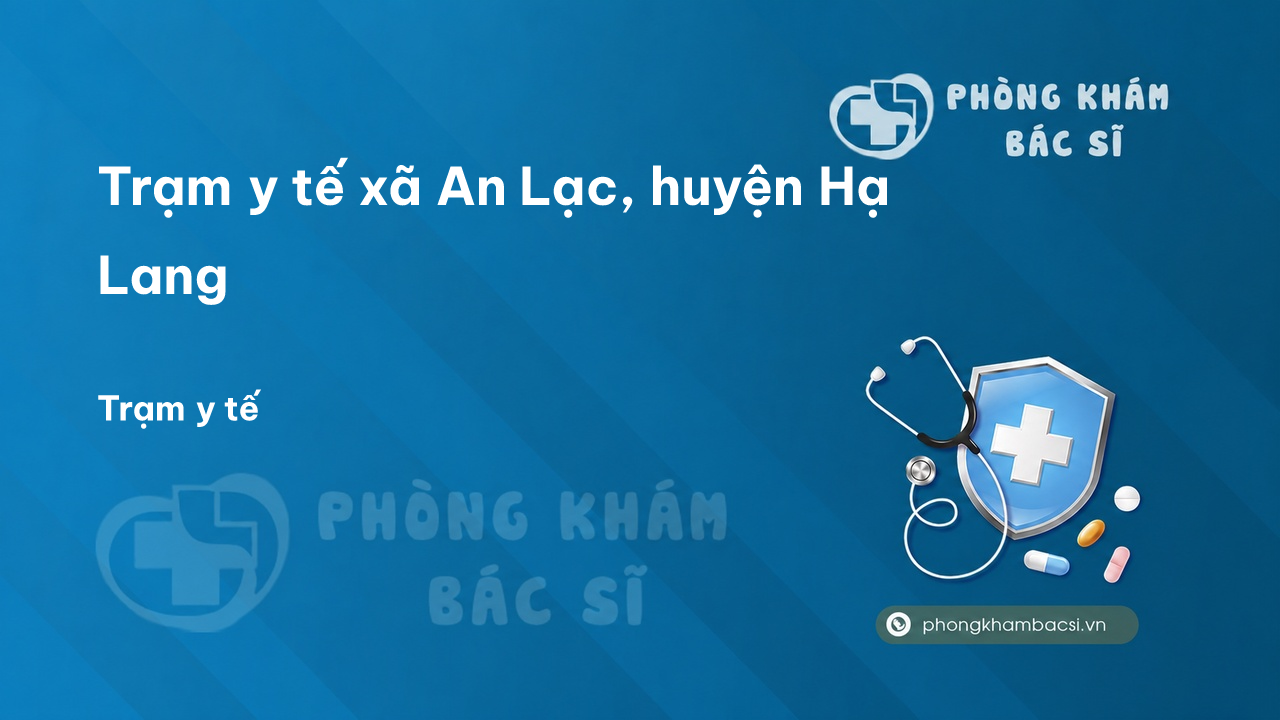 Trạm y tế xã An Lạc, huyện Hạ Lang số điện thoại và đánh giá