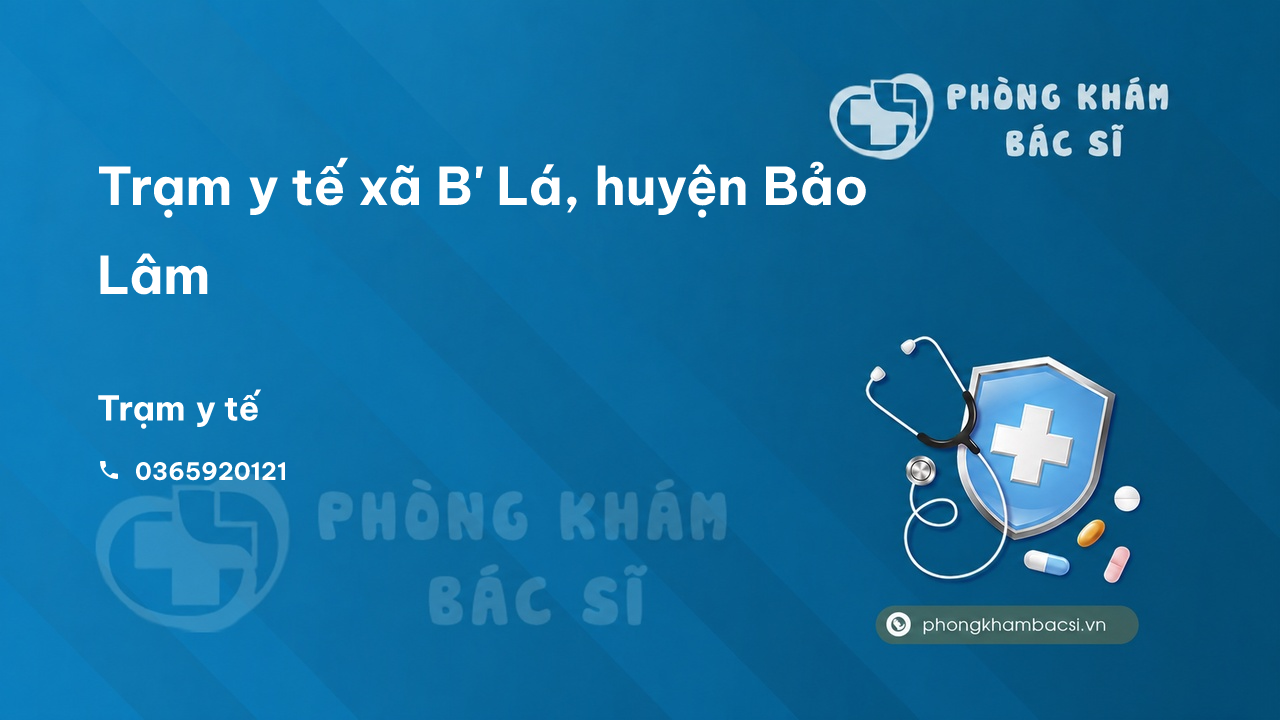 Trạm y tế xã B' Lá, huyện Bảo Lâm số điện thoại và đánh giá
