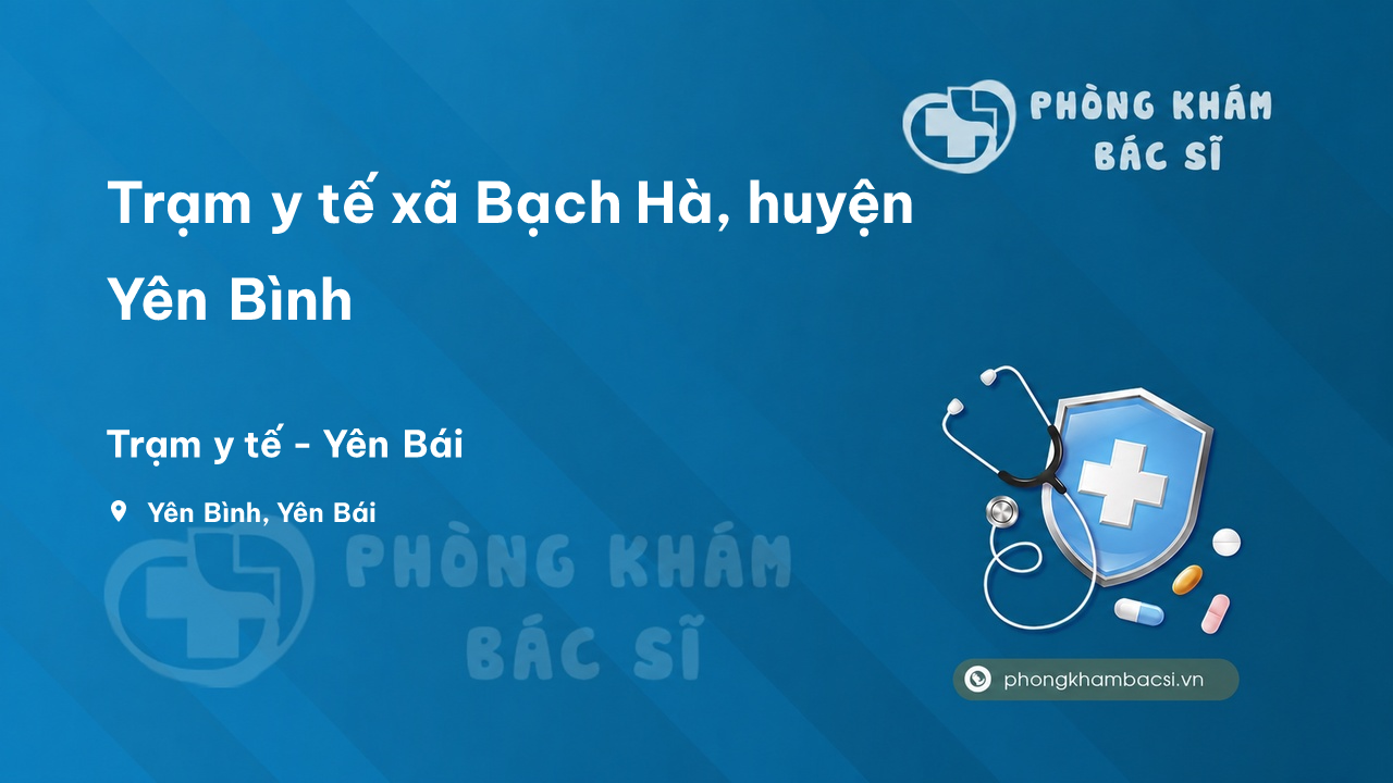 Trạm y tế xã Bạch Hà, huyện Yên Bình số điện thoại và đánh giá