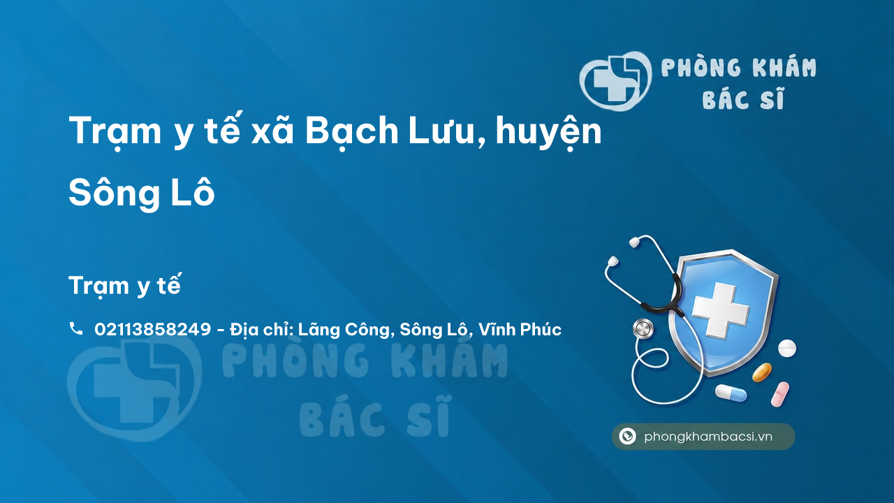 Trạm y tế xã Bạch Lưu, huyện Sông Lô số điện thoại và đánh giá