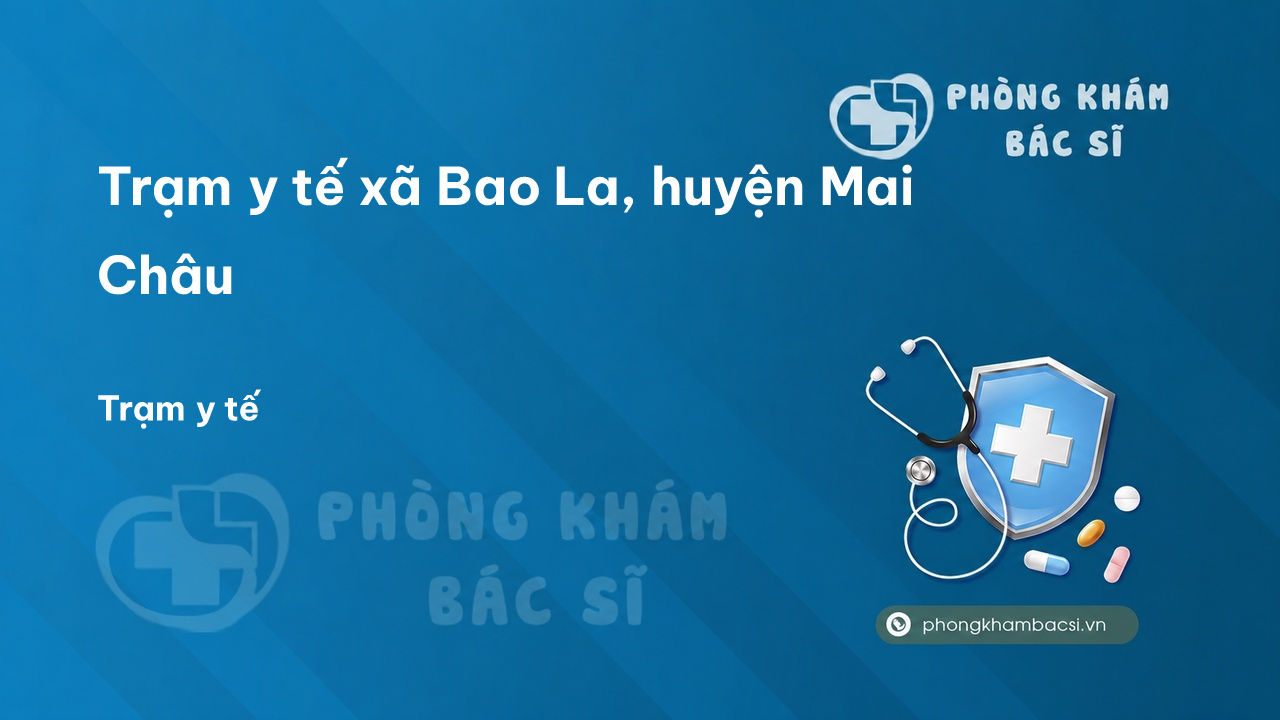 Trạm y tế xã Bao La, huyện Mai Châu số điện thoại và đánh giá