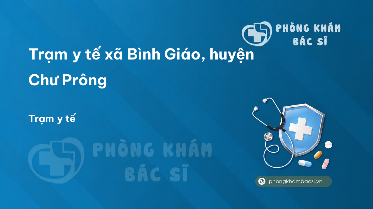 Trạm y tế xã Bình Giáo, huyện Chư Prông số điện thoại và đánh giá