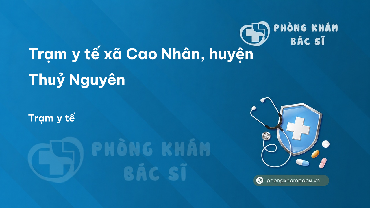 Trạm y tế xã Cao Nhân, huyện Thuỷ Nguyên số điện thoại và đánh giá