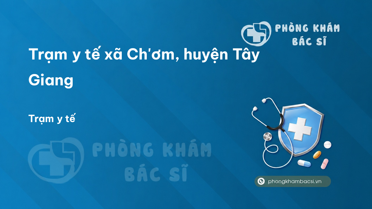 Trạm y tế xã Ch'ơm, huyện Tây Giang số điện thoại và đánh giá