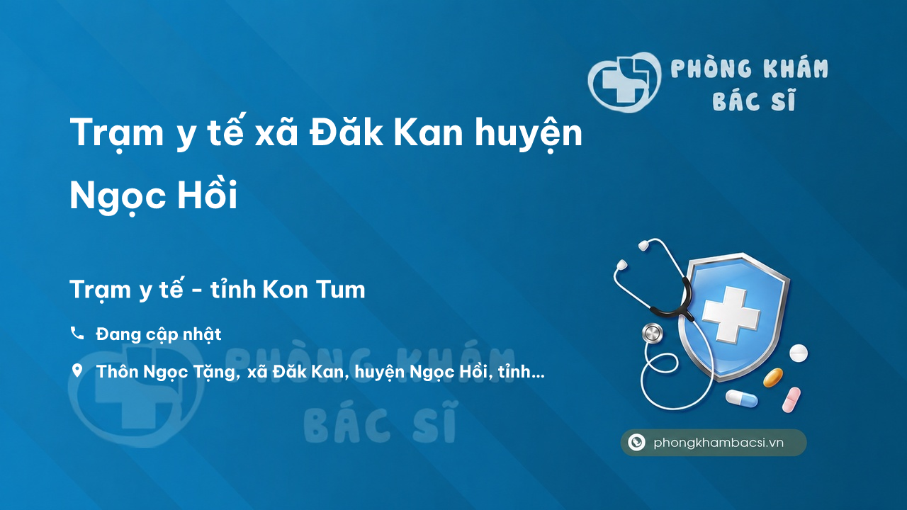 Trạm y tế xã Đăk Kan huyện Ngọc Hồi số điện thoại và đánh giá