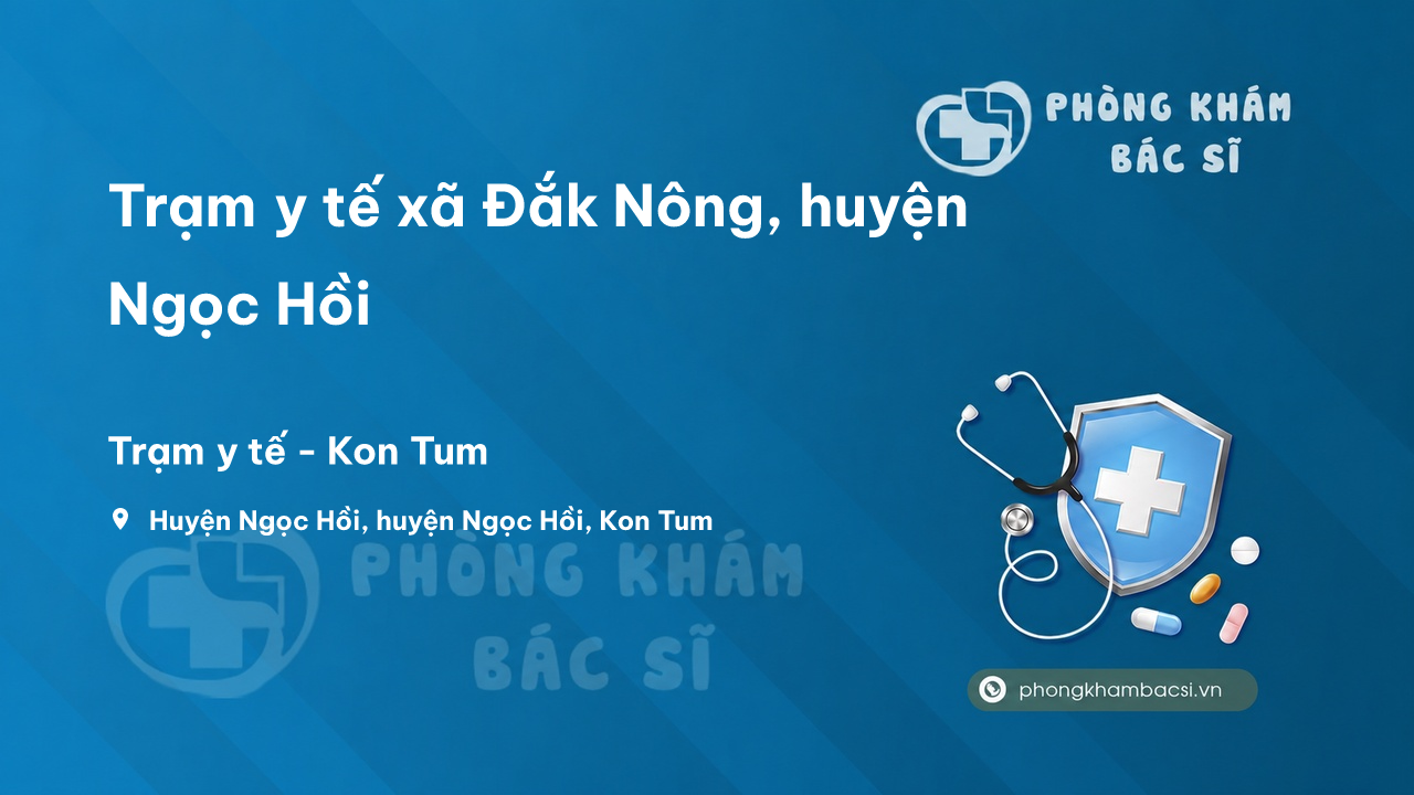 Trạm y tế xã Đắk Nông, huyện Ngọc Hồi số điện thoại và đánh giá