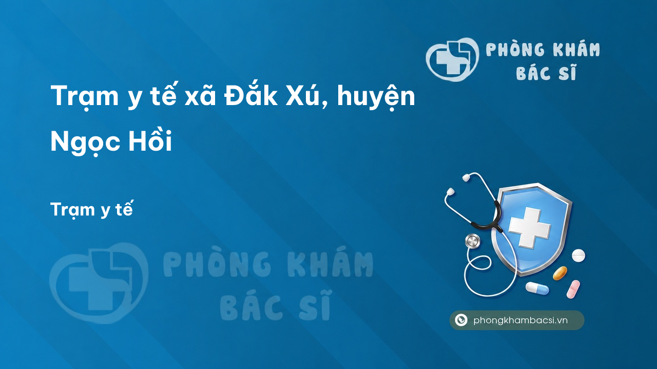 Trạm y tế xã Đắk Xú, huyện Ngọc Hồi số điện thoại và đánh giá