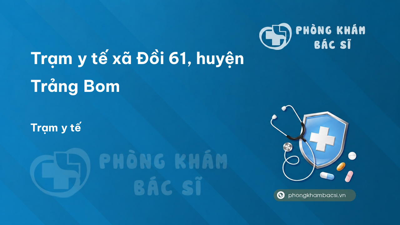 Trạm y tế xã Đồi 61, huyện Trảng Bom số điện thoại và đánh giá