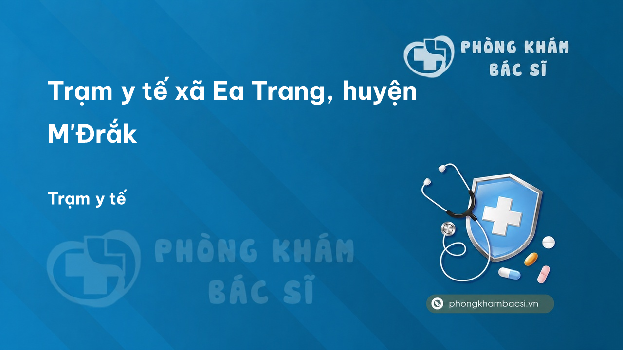 Trạm y tế xã Ea Trang, huyện M'Đrắk số điện thoại và đánh giá