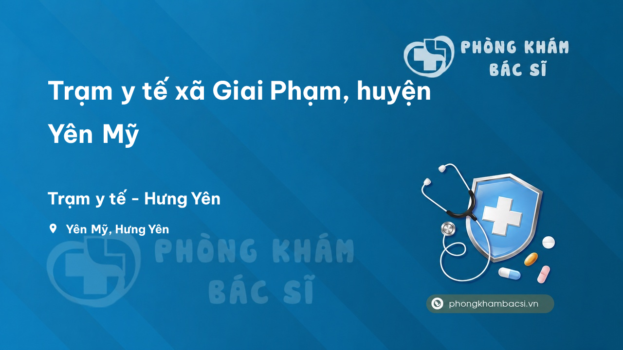 Trạm y tế xã Giai Phạm, huyện Yên Mỹ số điện thoại và đánh giá