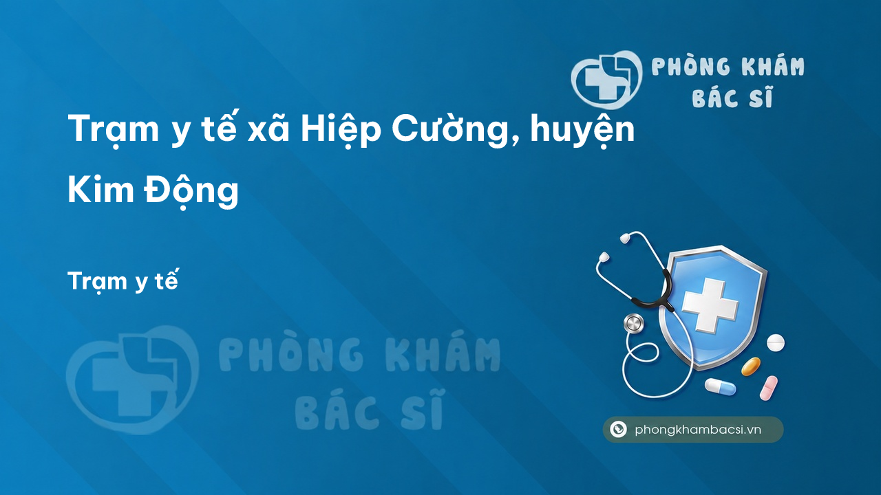 Trạm y tế xã Hiệp Cường, huyện Kim Động số điện thoại và đánh giá