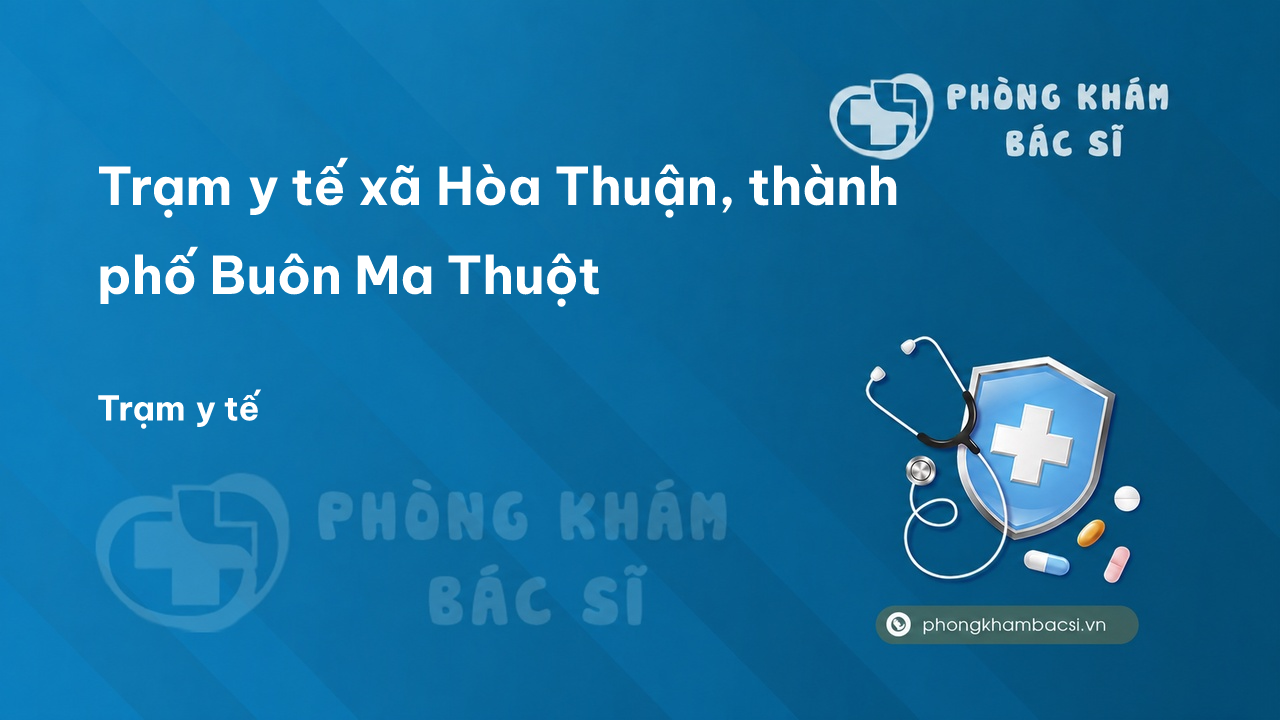Trạm y tế xã Hòa Thuận, thành phố Buôn Ma Thuột số điện thoại và đánh giá