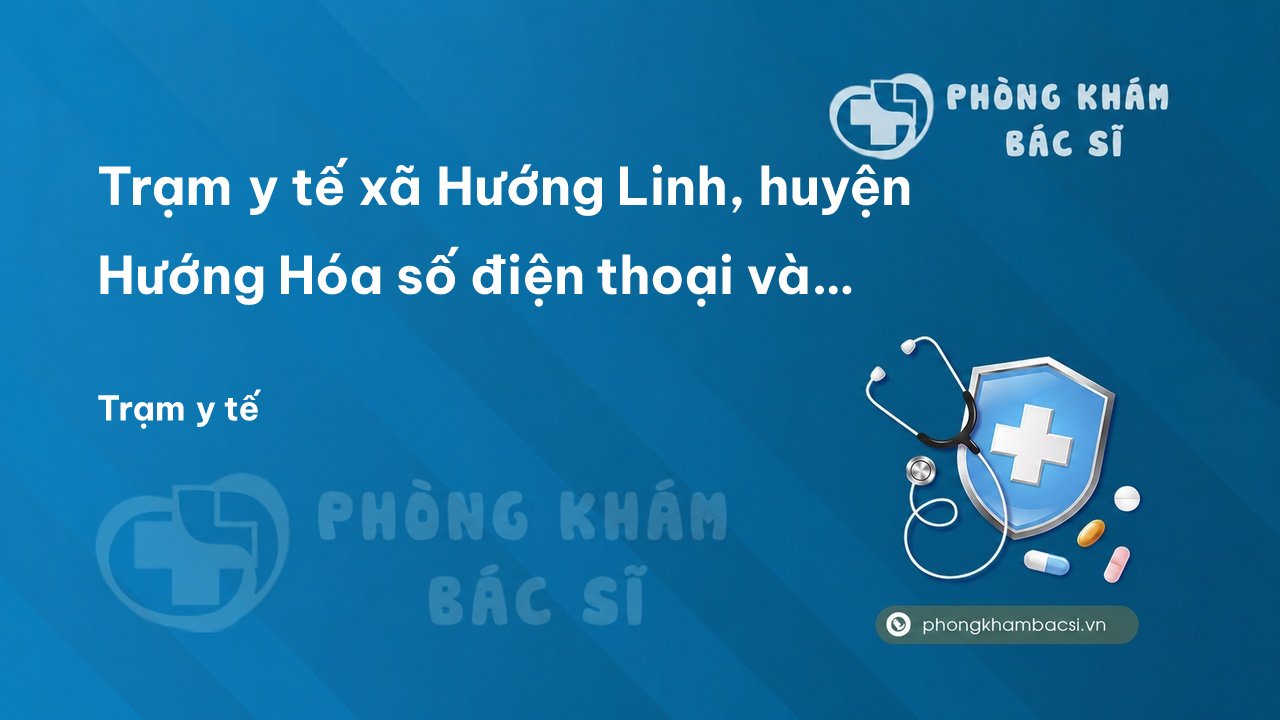 Trạm y tế xã Hướng Linh, huyện Hướng Hóa số điện thoại và đánh giá