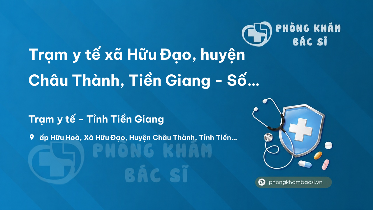 Trạm y tế xã Hữu Đạo, huyện Châu Thành, Tiền Giang - Số điện thoại, địa chỉ và đánh giá