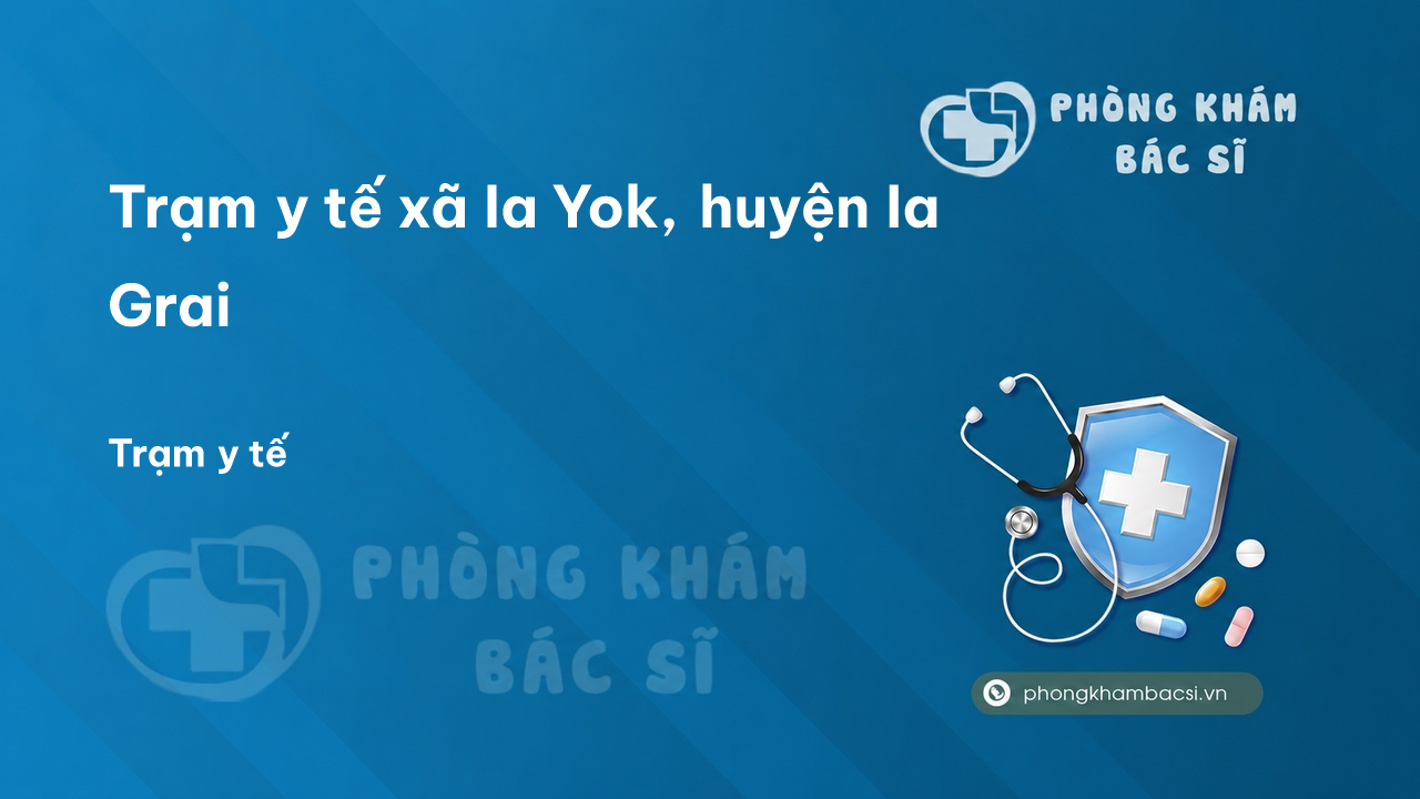 Trạm y tế xã Ia Yok, huyện Ia Grai số điện thoại và đánh giá
