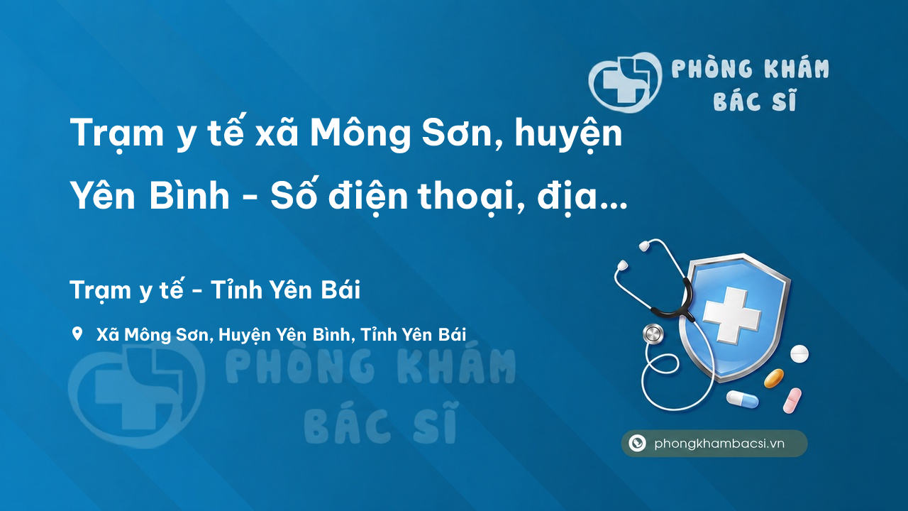 Trạm y tế xã Mông Sơn, huyện Yên Bình - Số điện thoại, địa chỉ, giờ làm việc