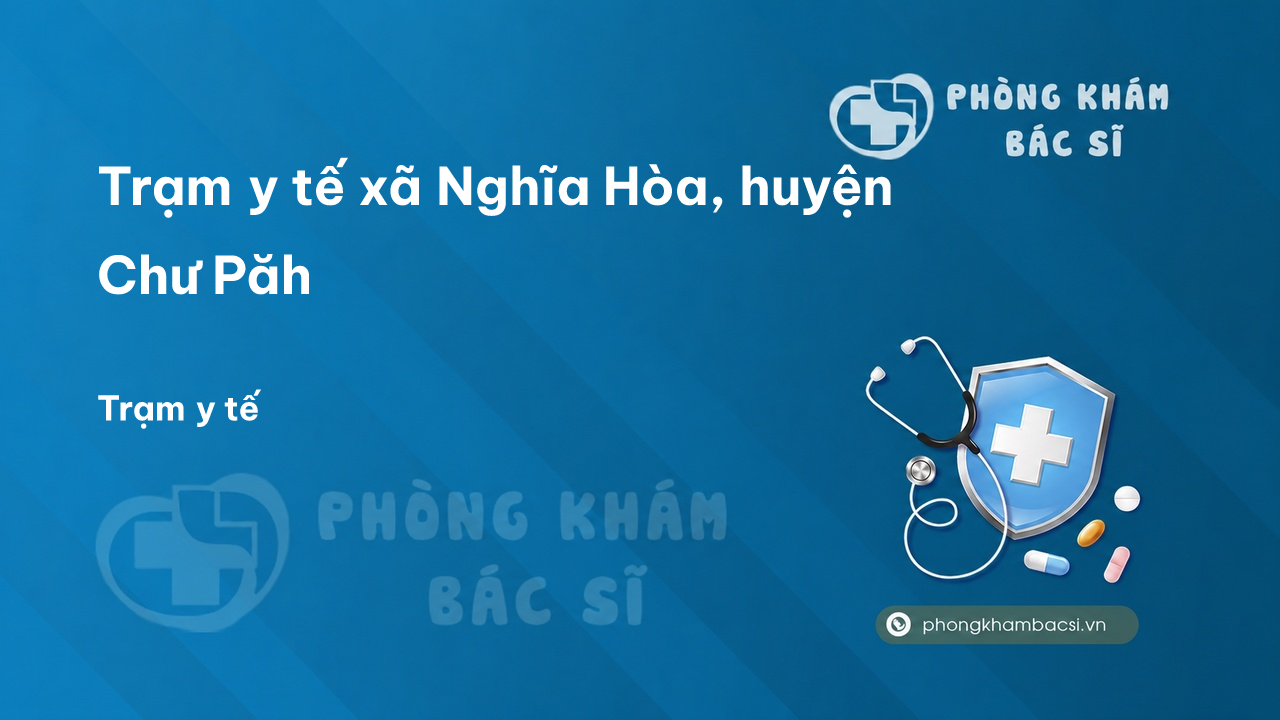 Trạm y tế xã Nghĩa Hòa, huyện Chư Păh số điện thoại và đánh giá