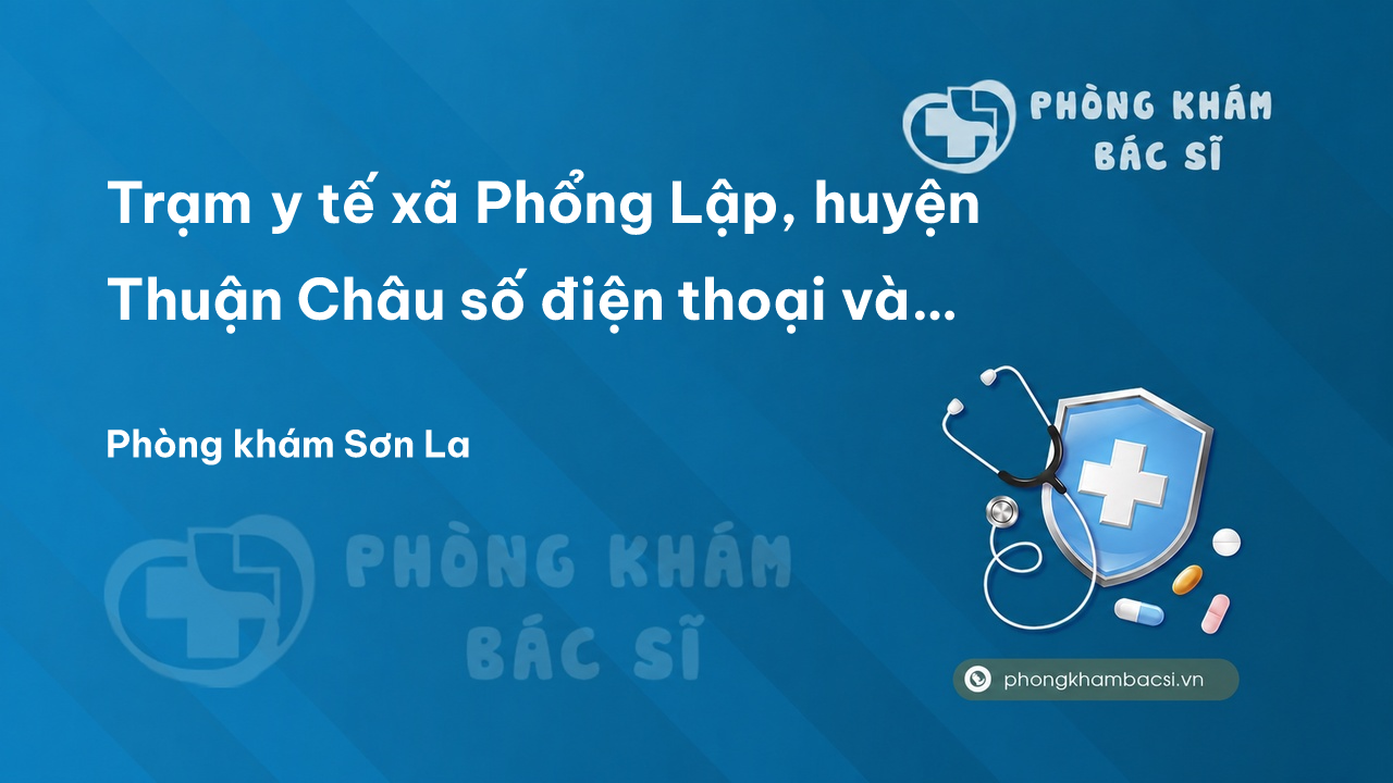 Trạm y tế xã Phổng Lập, huyện Thuận Châu số điện thoại và đánh giá