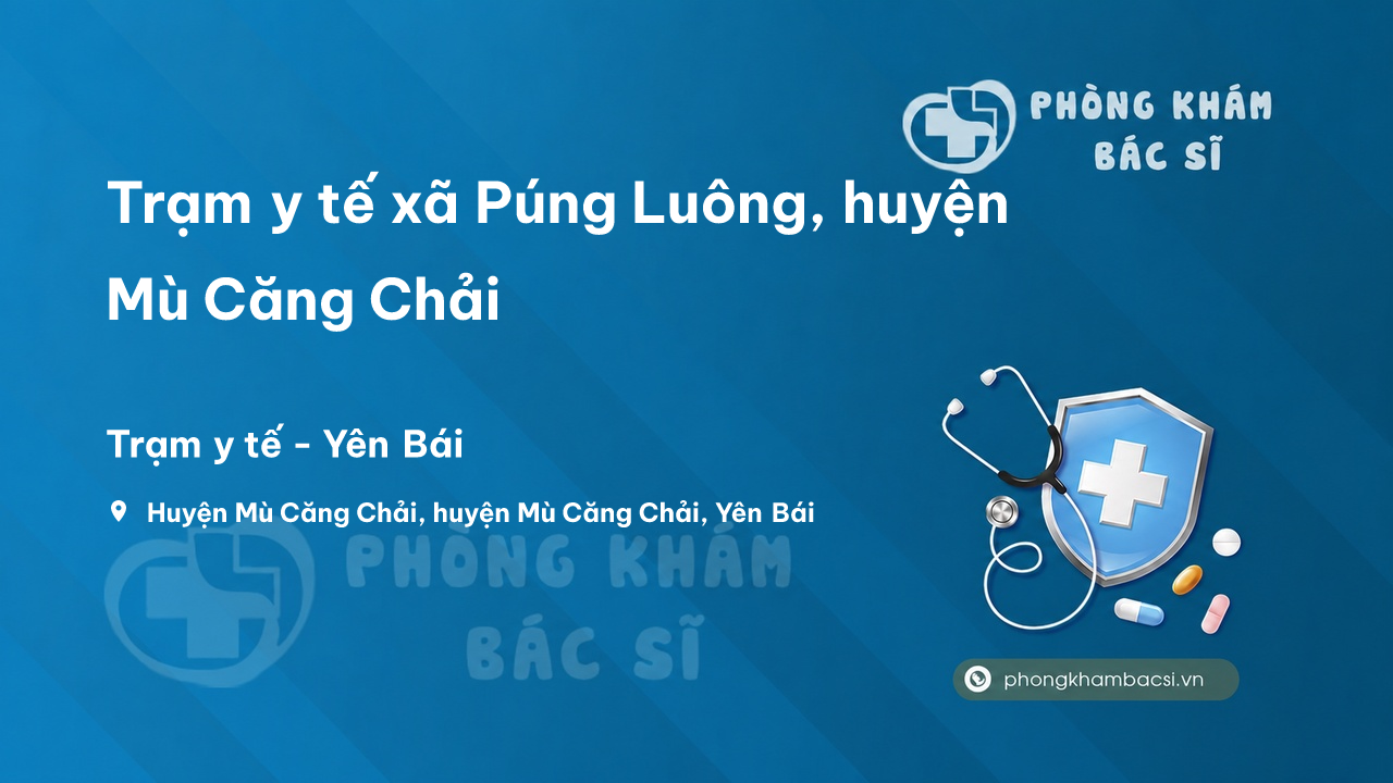 Trạm y tế xã Púng Luông, huyện Mù Căng Chải số điện thoại và đánh giá