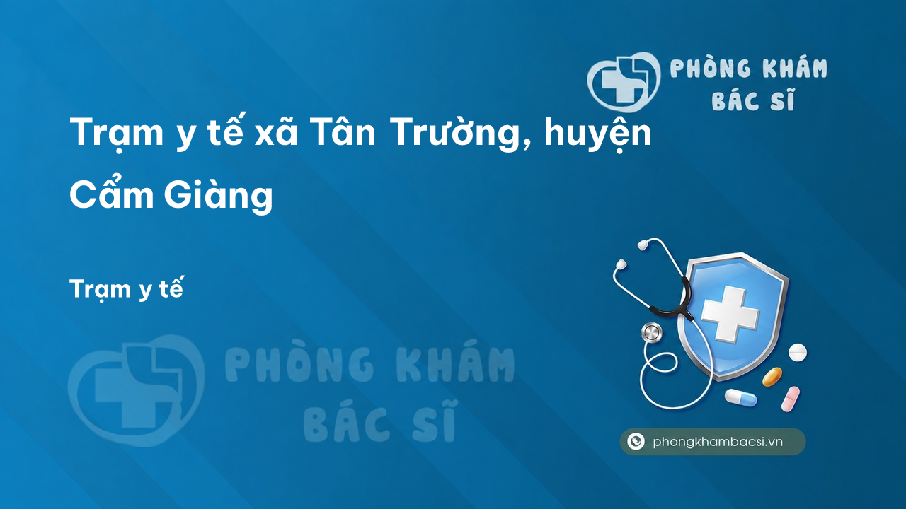 Trạm y tế xã Tân Trường, huyện Cẩm Giàng số điện thoại và đánh giá