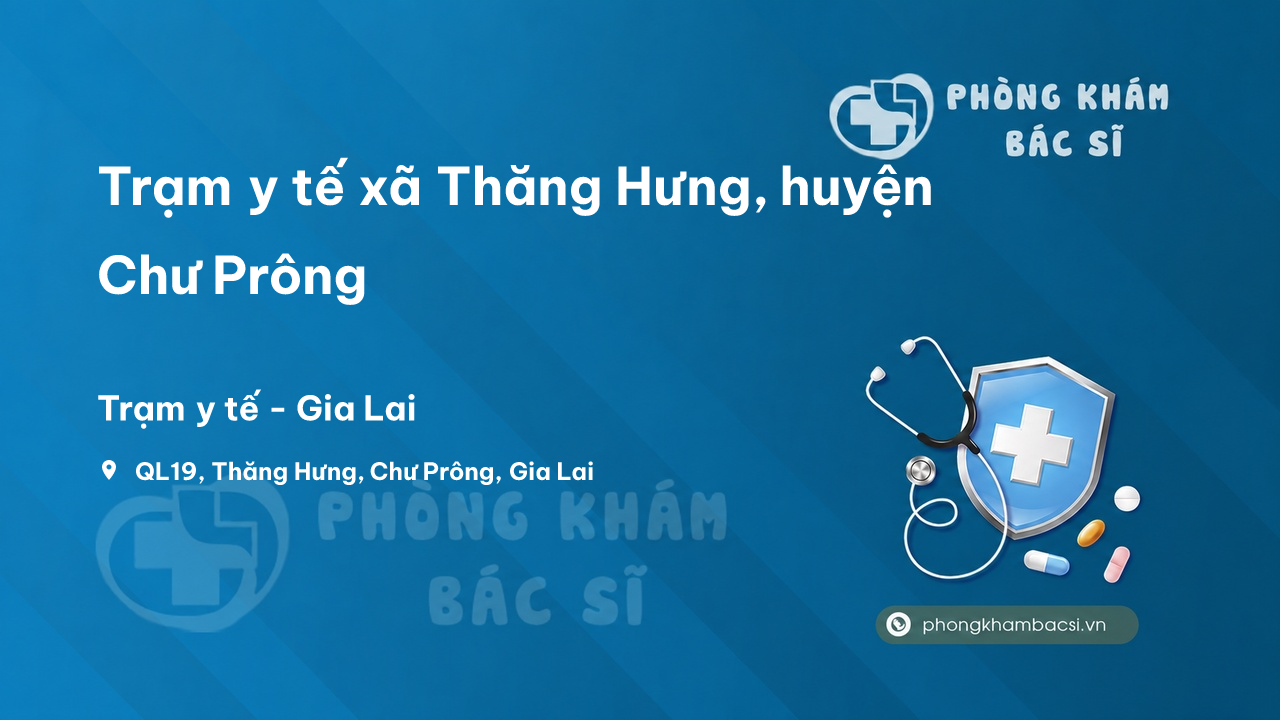 Trạm y tế xã Thăng Hưng, huyện Chư Prông số điện thoại và đánh giá