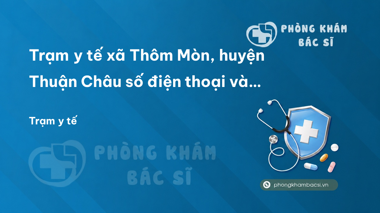 Trạm y tế xã Thôm Mòn, huyện Thuận Châu số điện thoại và đánh giá