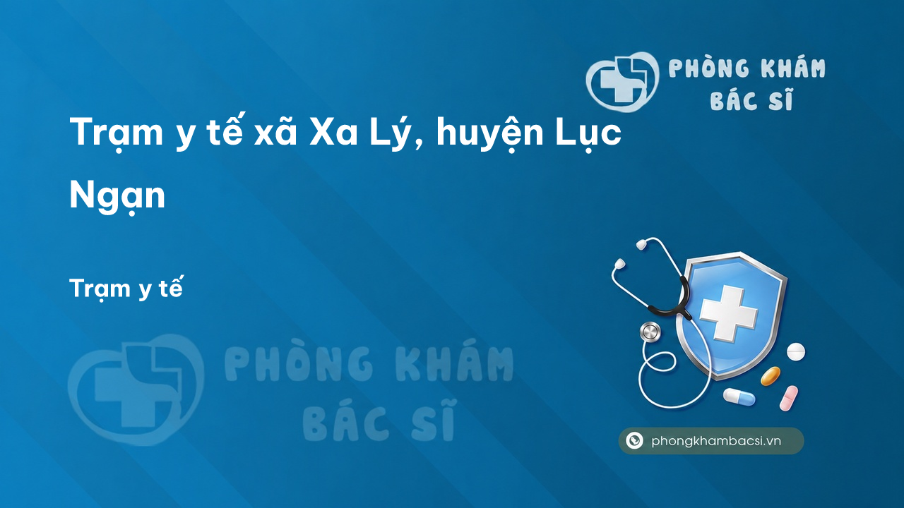 Trạm y tế xã Xa Lý, huyện Lục Ngạn số điện thoại và đánh giá