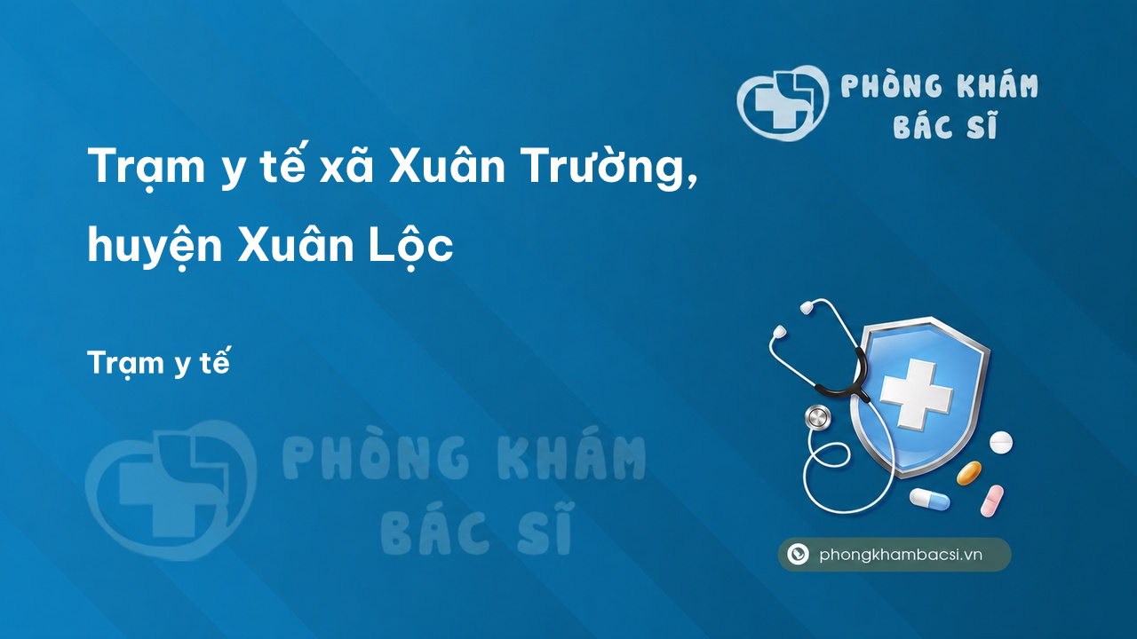 Trạm y tế xã Xuân Trường, huyện Xuân Lộc số điện thoại và đánh giá