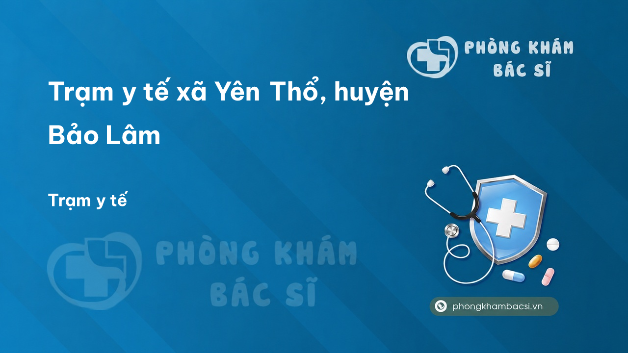Trạm y tế xã Yên Thổ, huyện Bảo Lâm số điện thoại và đánh giá