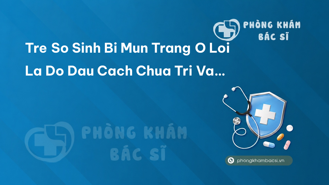 Trẻ sơ sinh bị mụn trắng ở lợi là do đâu? Cách chữa trị và phòng tránh