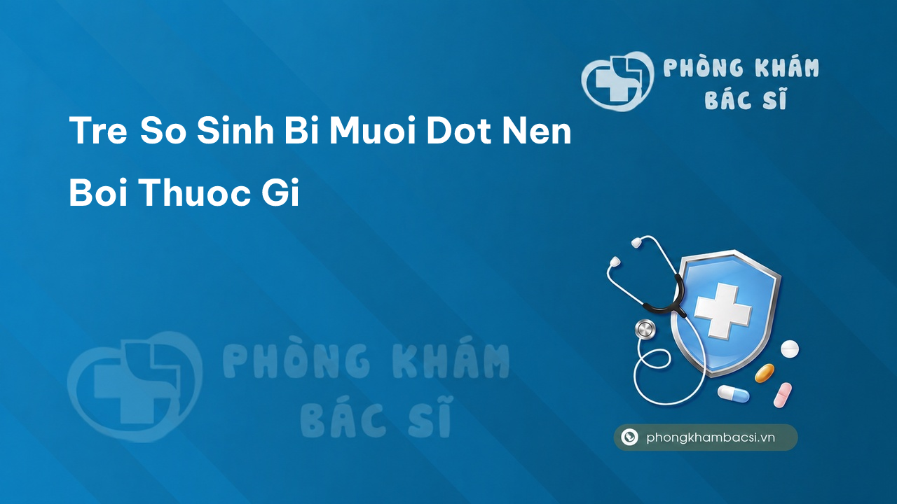 Tre So Sinh Bi Muoi Dot Nen Boi Thuoc Gi