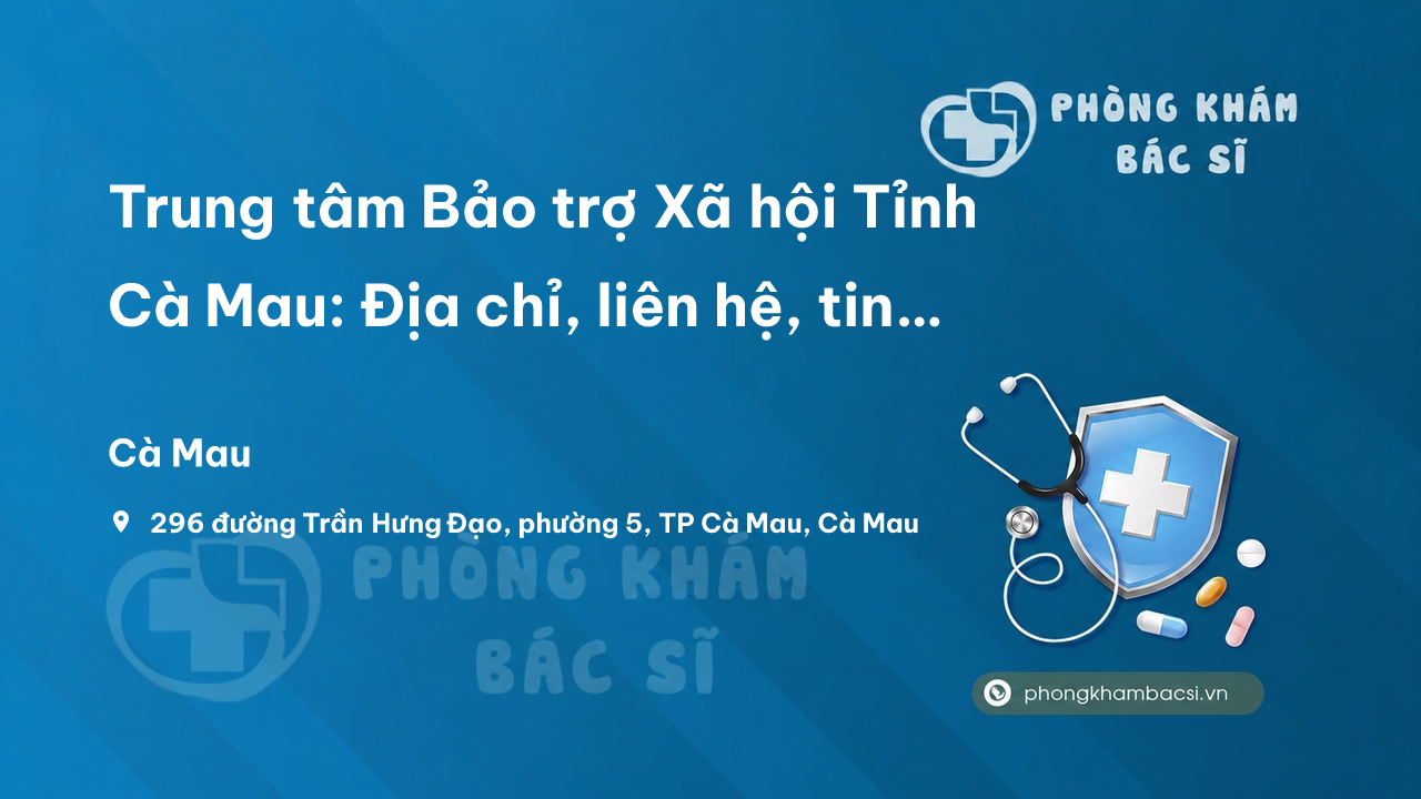Trung tâm Bảo trợ Xã hội Tỉnh Cà Mau: Địa chỉ, liên hệ, tin tức, hình ảnh