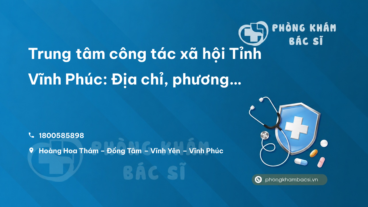 Trung tâm công tác xã hội Tỉnh Vĩnh Phúc: Địa chỉ, phương thức liên hệ và hoàn cảnh