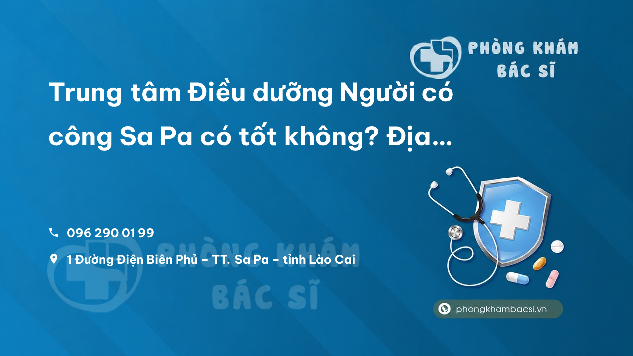 Trung tâm Điều dưỡng Người có công Sa Pa có tốt không? Địa chỉ, cơ sở vật chất, thủ tục
