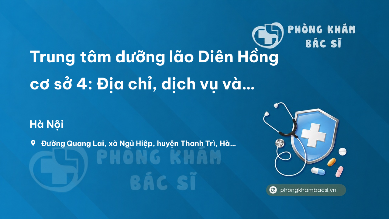 Trung tâm dưỡng lão Diên Hồng cơ sở 4: Địa chỉ, dịch vụ và chi phí tham khảo