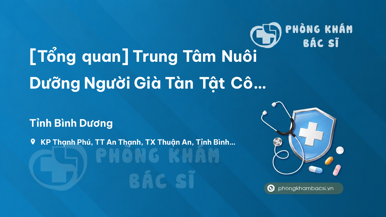 [Tổng quan] Trung Tâm Nuôi Dưỡng Người Già Tàn Tật Cô Đơn Tỉnh Bình Dương