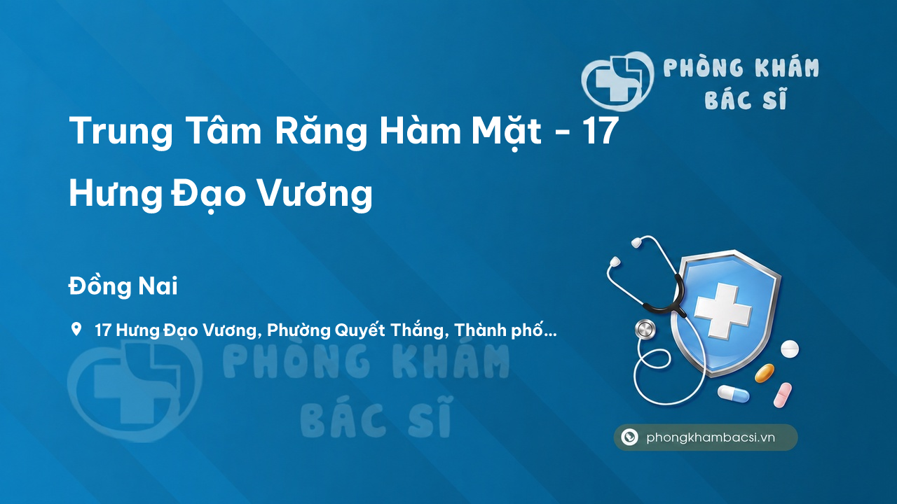Trung Tâm Răng Hàm Mặt - 17 Hưng Đạo Vương, Phường Quyết Thắng, Thành phố Biên Hòa