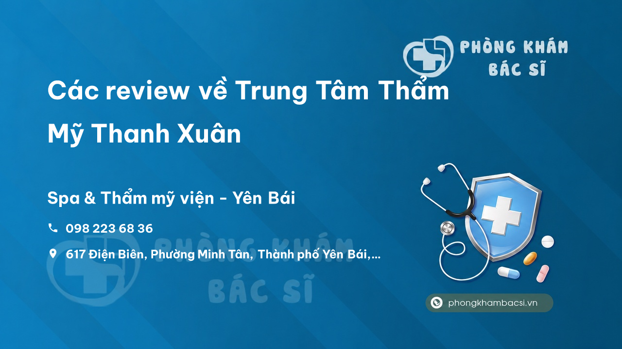 Các review về Trung Tâm Thẩm Mỹ Thanh Xuân, Thành phố Yên Bái bạn nên biết