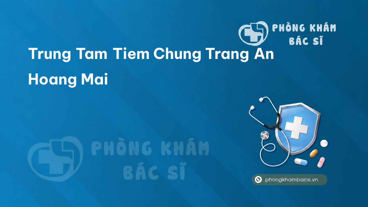 Trung Tam Tiem Chung Trang An Hoang Mai