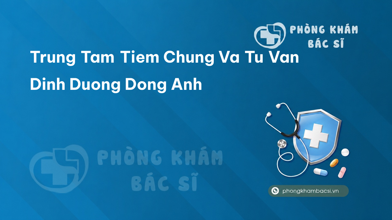 Trung Tam Tiem Chung Va Tu Van Dinh Duong Dong Anh