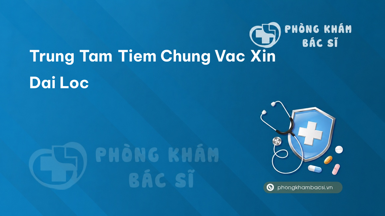 Trung Tam Tiem Chung Vac Xin Dai Loc