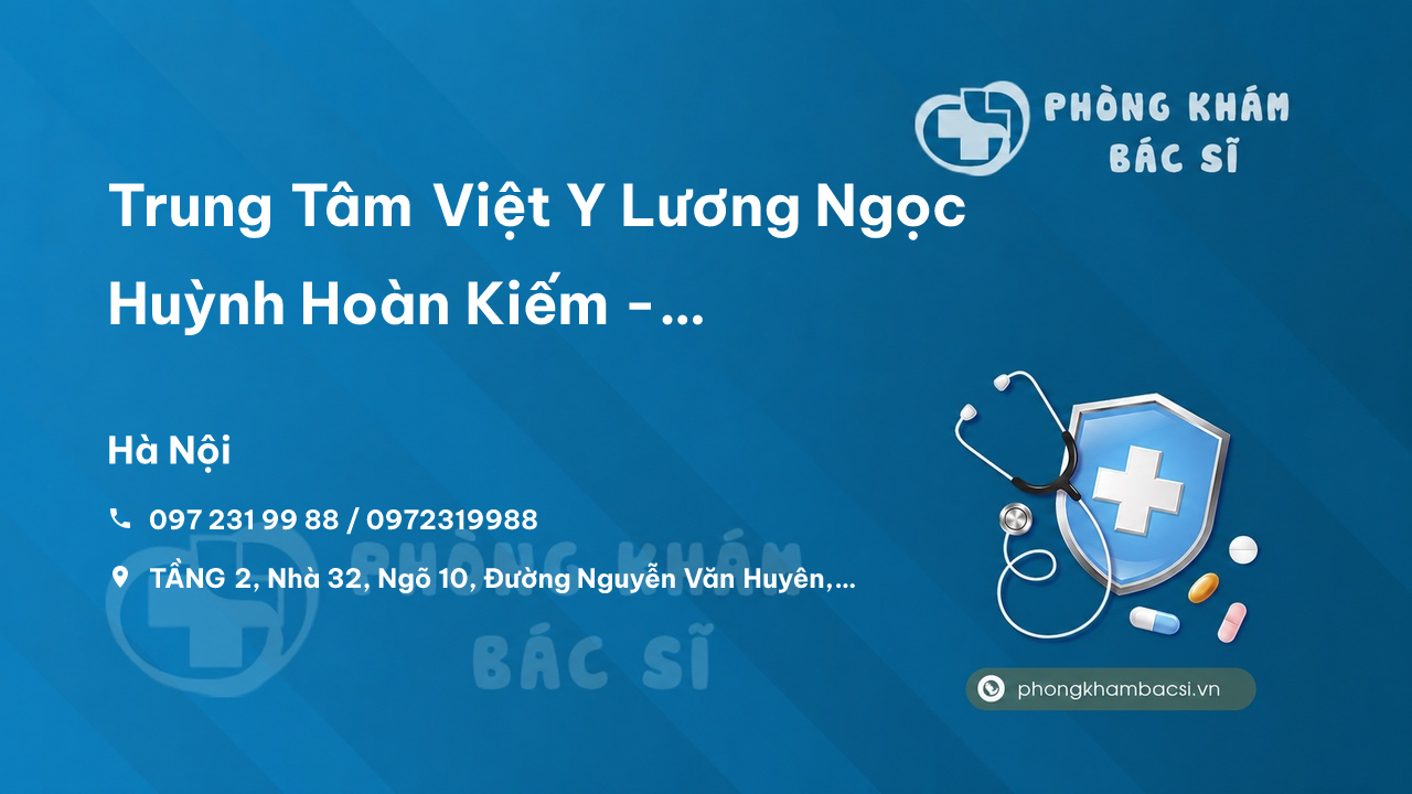 Trung Tâm Việt Y Lương Ngọc Huỳnh Hoàn Kiếm - PhongKhamBacSi.vn