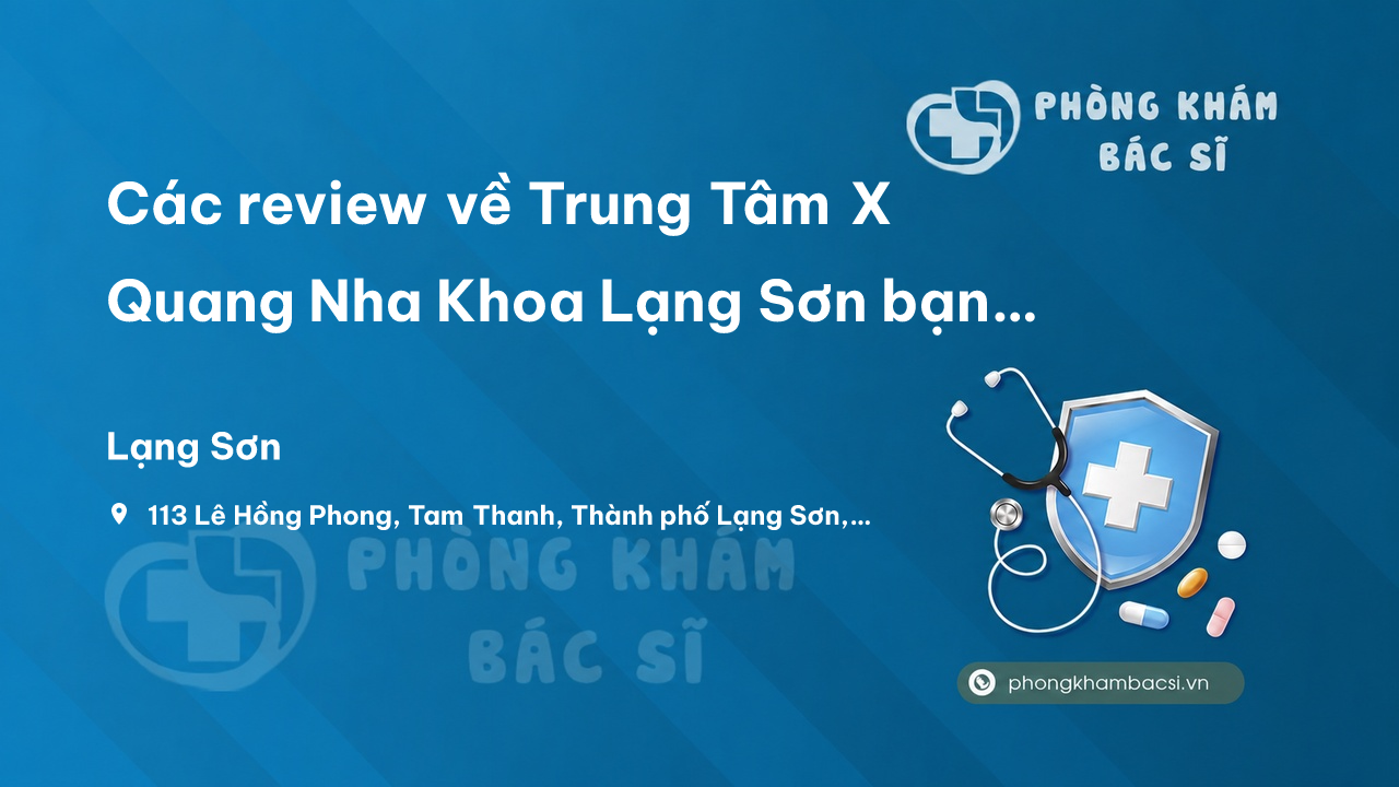 Các review về Trung Tâm X Quang Nha Khoa Lạng Sơn bạn nên biết