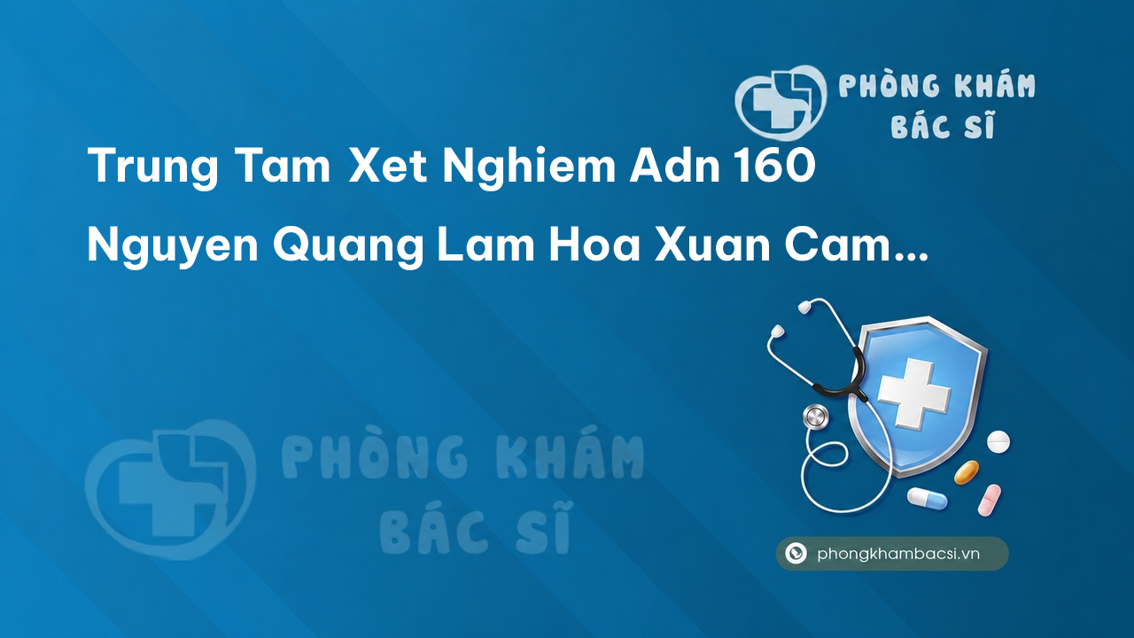 Trung Tam Xet Nghiem Adn 160 Nguyen Quang Lam Hoa Xuan Cam Le