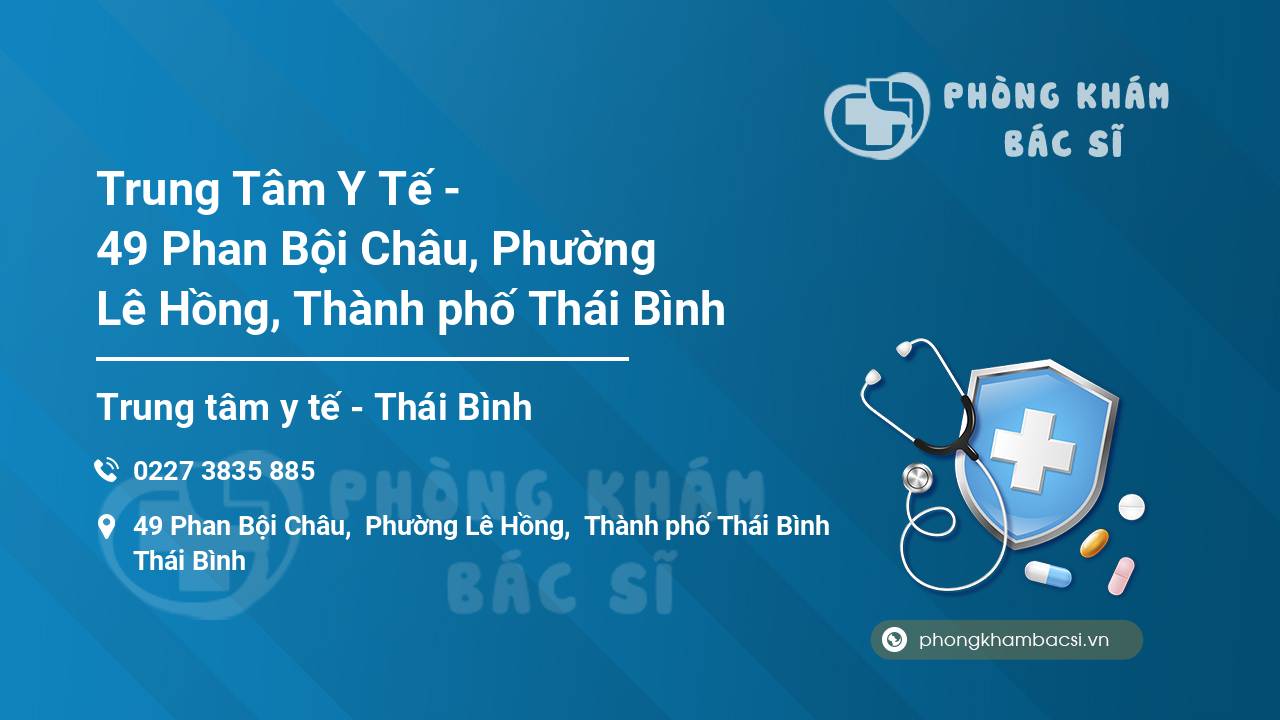 Trung Tâm Y Tế - 49 Phan Bội Châu, Phường Lê Hồng, Thành phố Thái Bình